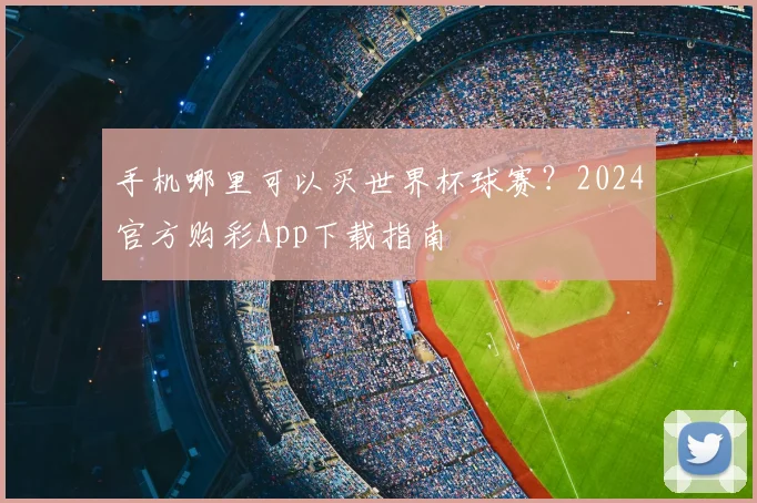 手机哪里可以买世界杯球赛?2024官方购彩App下载指南
