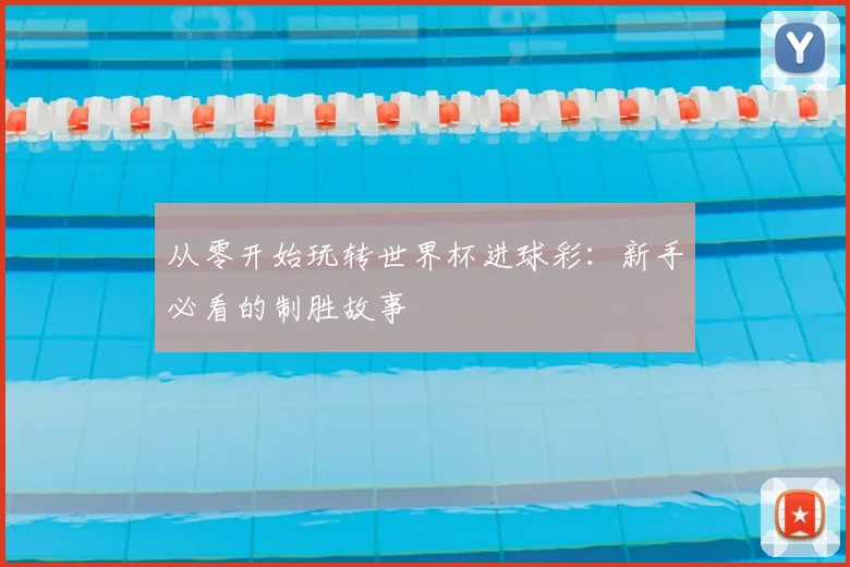 从零开始玩转世界杯进球彩：新手必看的制胜故事