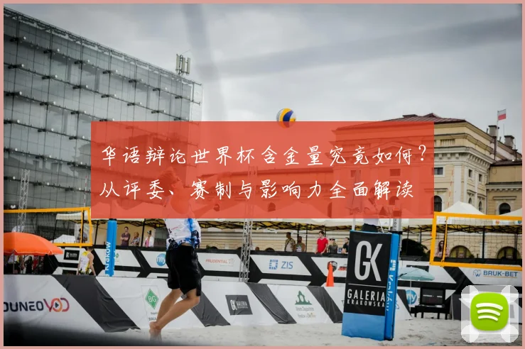 华语辩论世界杯含金量究竟如何？从评委、赛制与影响力全面解读